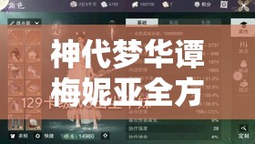 神代梦华谭梅妮亚全方位深度解析，技能属性详解及实战应用策略