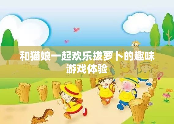 和猫娘一起欢乐拔萝卜的趣味游戏体验