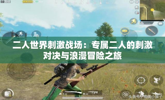 二人世界刺激战场：专属二人的刺激对决与浪漫冒险之旅