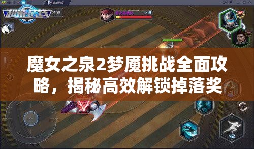 魔女之泉2梦魇挑战全面攻略，揭秘高效解锁掉落奖励的必胜秘诀