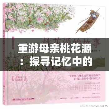 重游母亲桃花源：探寻记忆中的美好与温暖
