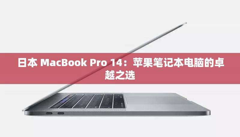 日本 MacBook Pro 14：苹果笔记本电脑的卓越之选