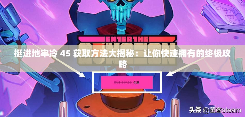 挺进地牢冷 45 获取方法大揭秘：让你快速拥有的终极攻略