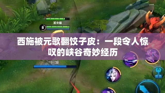 西施被元歌翻饺子皮：一段令人惊叹的峡谷奇妙经历