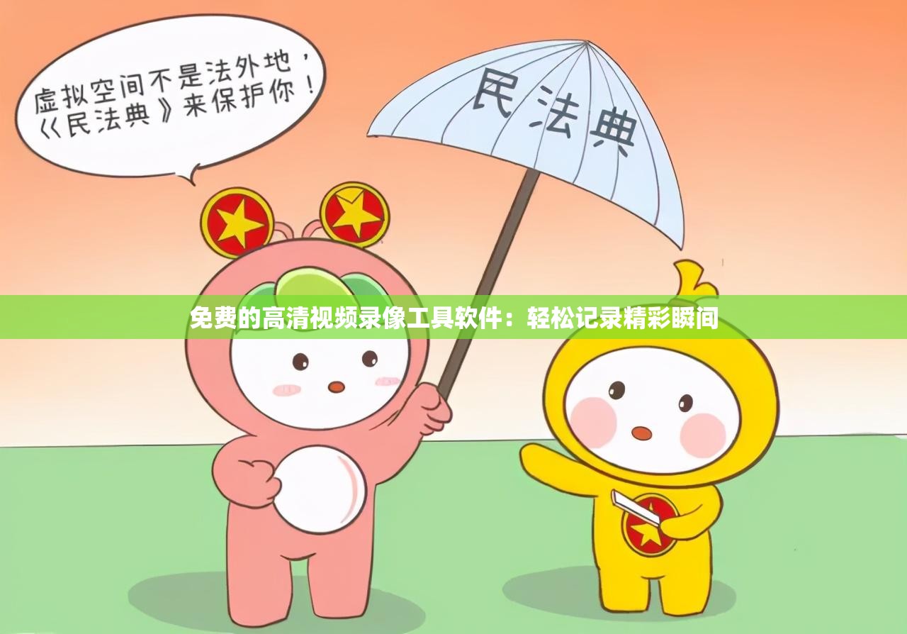 免费的高清视频录像工具软件：轻松记录精彩瞬间