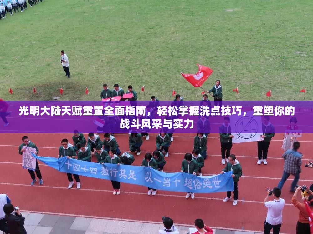 光明大陆天赋重置全面指南，轻松掌握洗点技巧，重塑你的战斗风采与实力