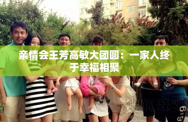 亲情会王芳高敏大团圆：一家人终于幸福相聚