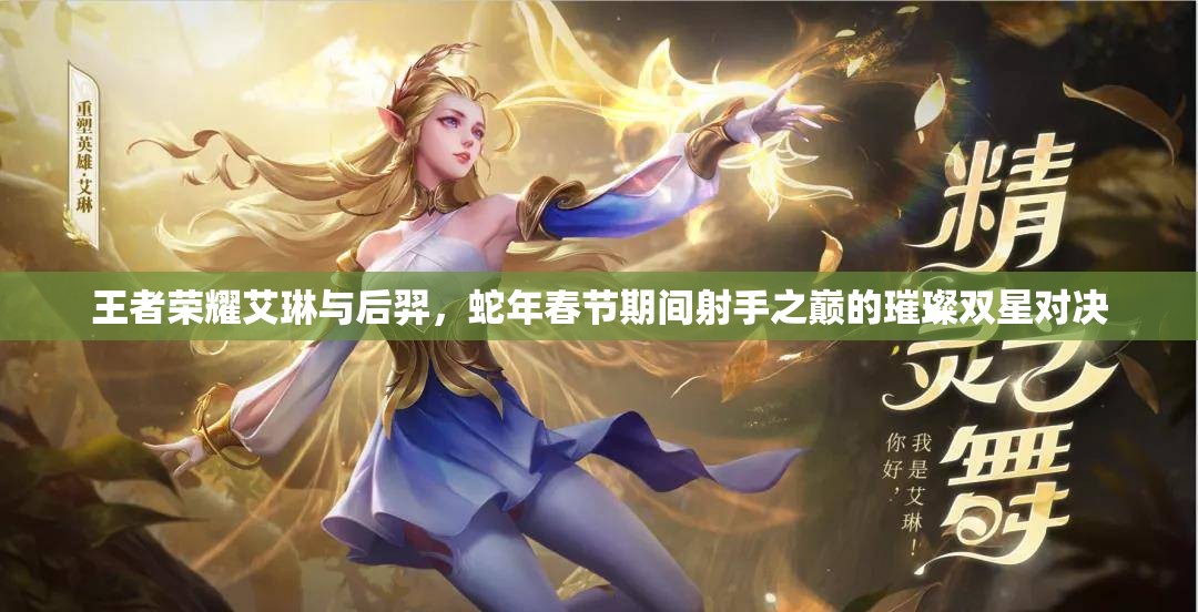 王者荣耀艾琳与后羿，蛇年春节期间射手之巅的璀璨双星对决