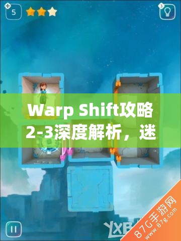 Warp Shift攻略2-3深度解析，迷宫穿越第18关三星通关的资源管理技巧与艺术