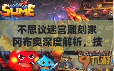 不思议迷宫雕刻家冈布奥深度解析，技能介绍及资源管理优化策略