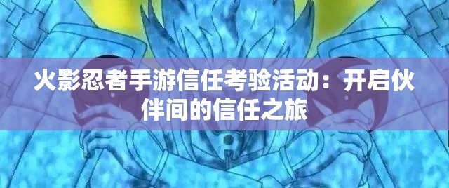 火影忍者手游信任考验活动：开启伙伴间的信任之旅