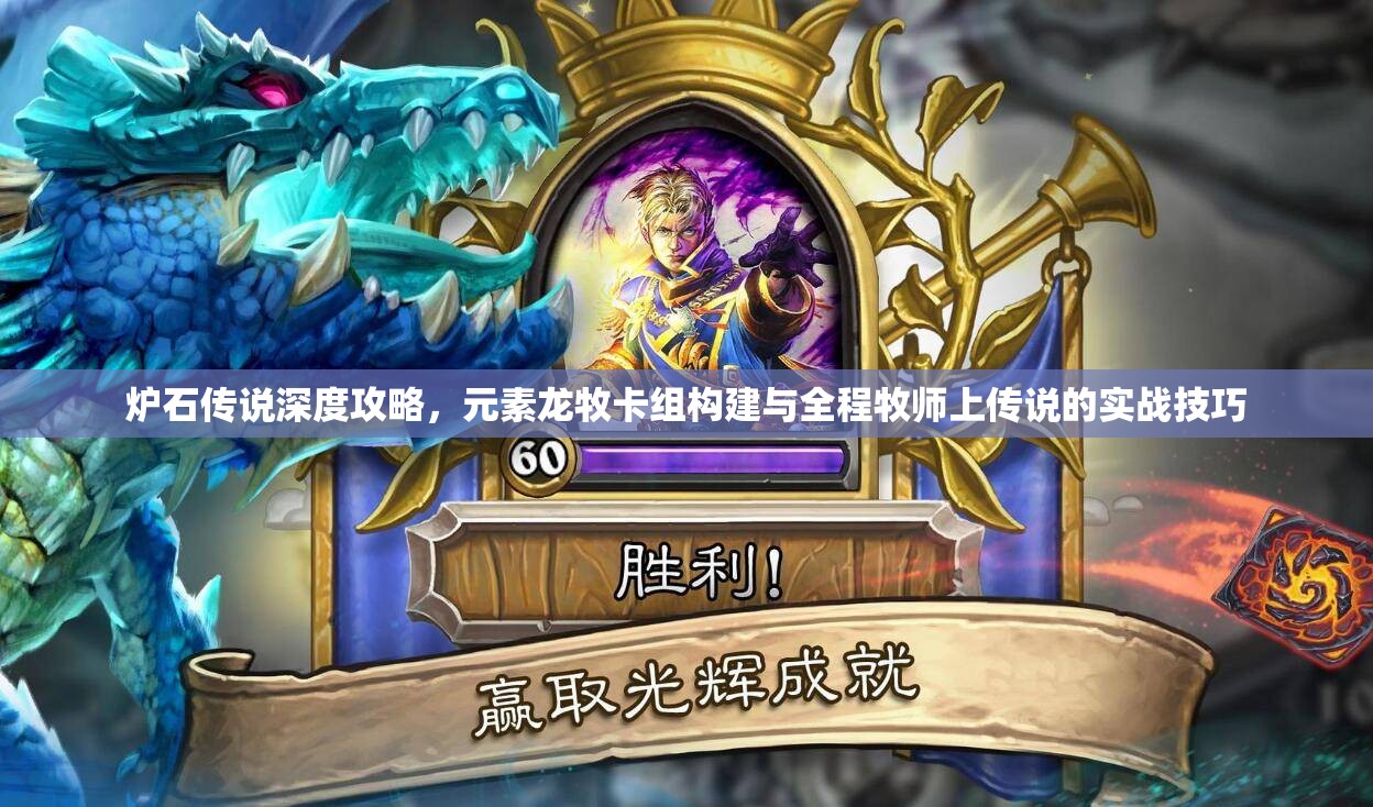 炉石传说深度攻略，元素龙牧卡组构建与全程牧师上传说的实战技巧