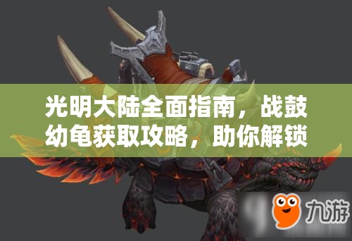 光明大陆全面指南，战鼓幼龟获取攻略，助你解锁专属霸气坐骑