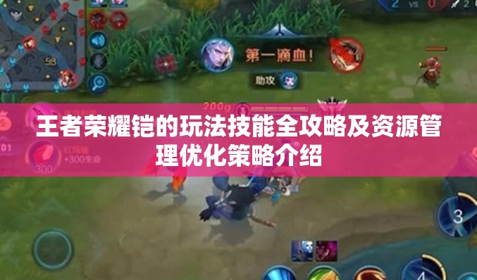 王者荣耀铠的玩法技能全攻略及资源管理优化策略介绍