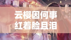 云樱因何事红着脸且泪流满面惹人怜