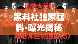 黑料社独家猛料-曝光揭秘那些不为人知的秘密事件