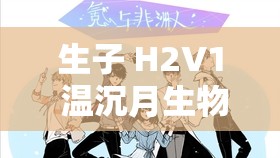 生子 H2V1 温沉月生物科技突破生命密码开启人类新纪元