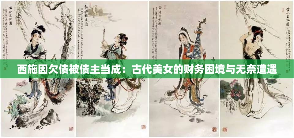 西施因欠债被债主当成：古代美女的财务困境与无奈遭遇