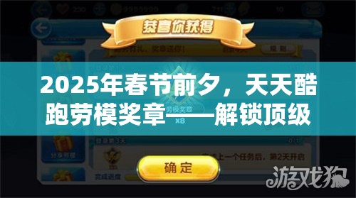2025年春节前夕，天天酷跑劳模奖章——解锁顶级奖励的蛇年智慧之选
