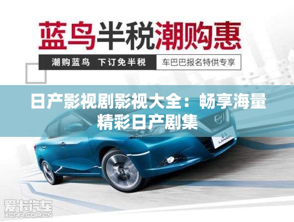 日产影视剧影视大全：畅享海量精彩日产剧集