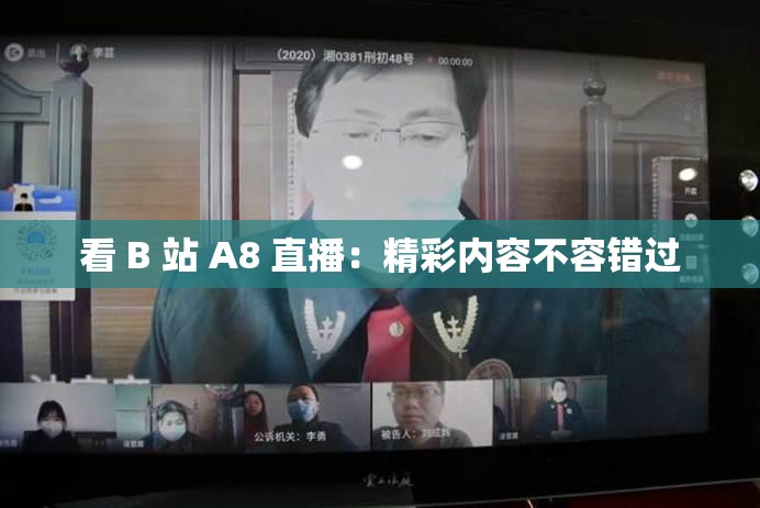看 B 站 A8 直播：精彩内容不容错过