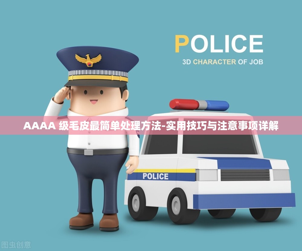 AAAA 级毛皮最简单处理方法-实用技巧与注意事项详解