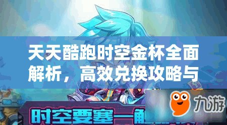 天天酷跑时空金杯全面解析，高效兑换攻略与优选奖励指南
