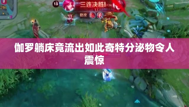 伽罗躺床竟流出如此奇特分泌物令人震惊