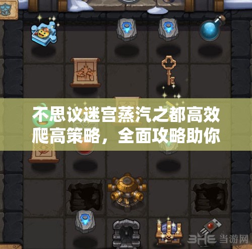 不思议迷宫蒸汽之都高效爬高策略，全面攻略助你突破极限高度