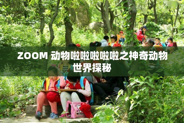 ZOOM 动物啦啦啦啦啦之神奇动物世界探秘
