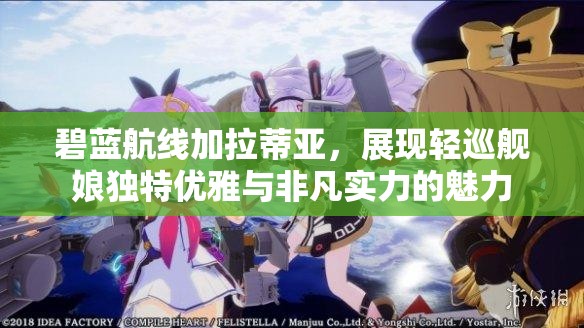 碧蓝航线加拉蒂亚，展现轻巡舰娘独特优雅与非凡实力的魅力