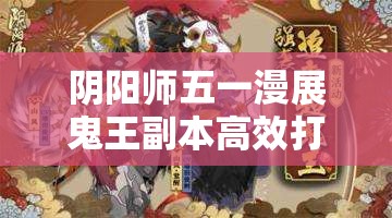 阴阳师五一漫展鬼王副本高效打法，全面攻略与阵容搭配解析