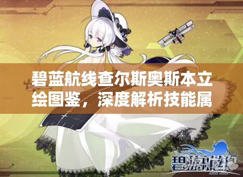 碧蓝航线查尔斯奥斯本立绘图鉴，深度解析技能属性及其在资源管理中的高效运用策略