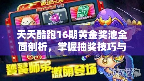 天天酷跑16期黄金奖池全面剖析，掌握抽奖技巧与策略，助你赢在起跑线