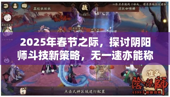 2025年春节之际，探讨阴阳师斗技新策略，无一速亦能称雄，阵容搭配成致胜法宝