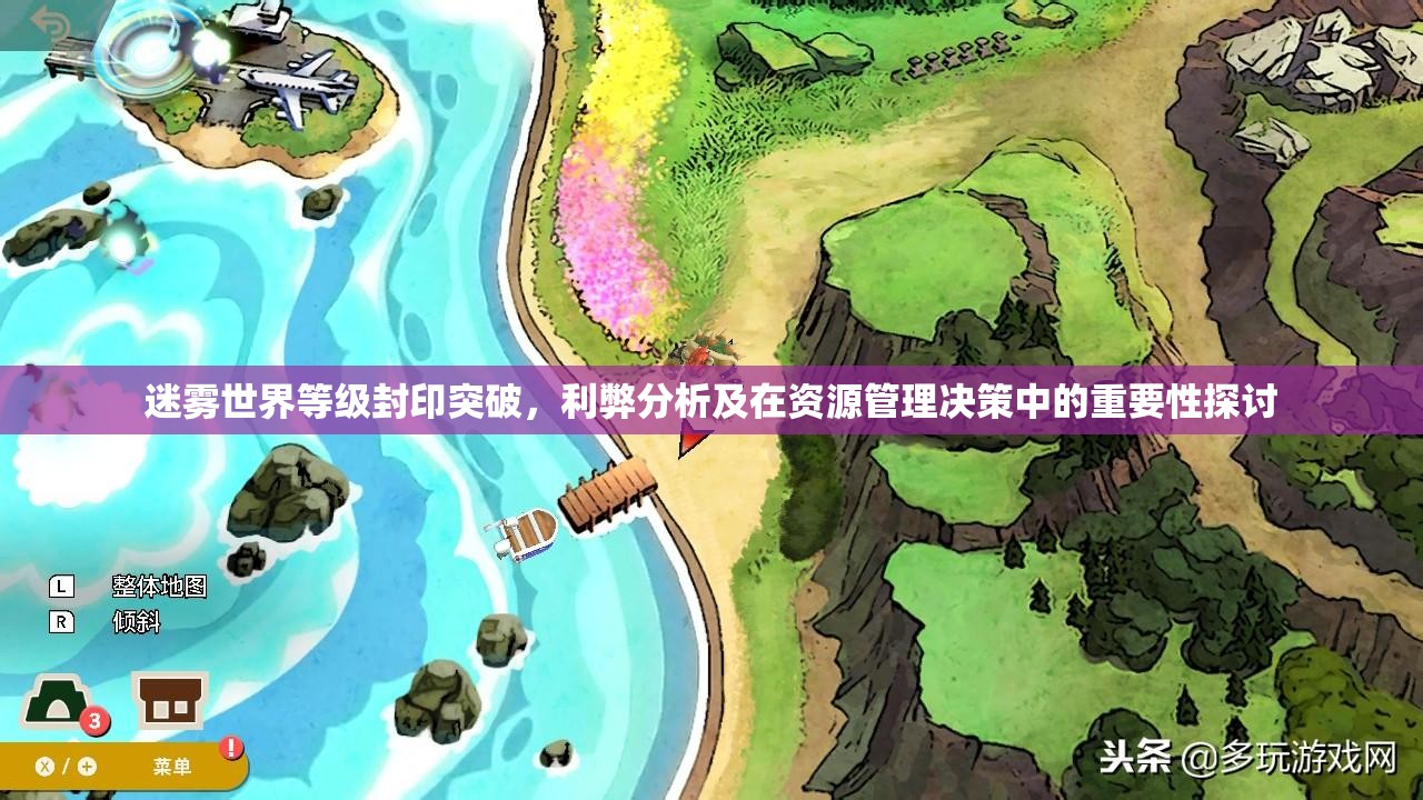 迷雾世界等级封印突破，利弊分析及在资源管理决策中的重要性探讨