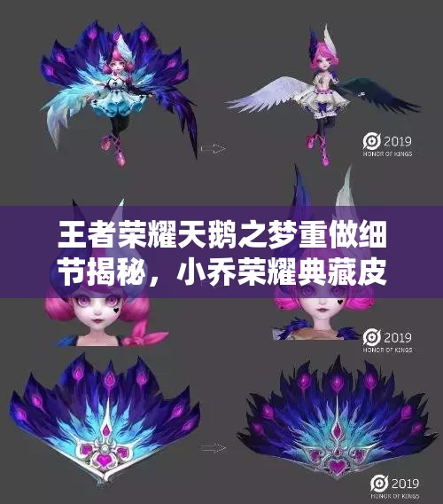 王者荣耀天鹅之梦重做细节揭秘，小乔荣耀典藏皮肤迎来华丽蜕变与升级