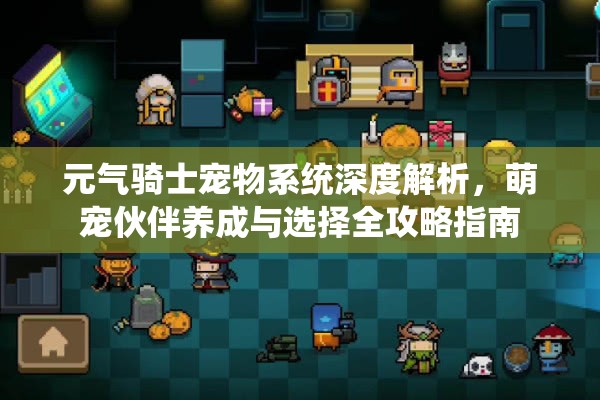 元气骑士宠物系统深度解析，萌宠伙伴养成与选择全攻略指南