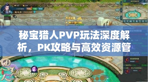 秘宝猎人PVP玩法深度解析，PK攻略与高效资源管理艺术指南