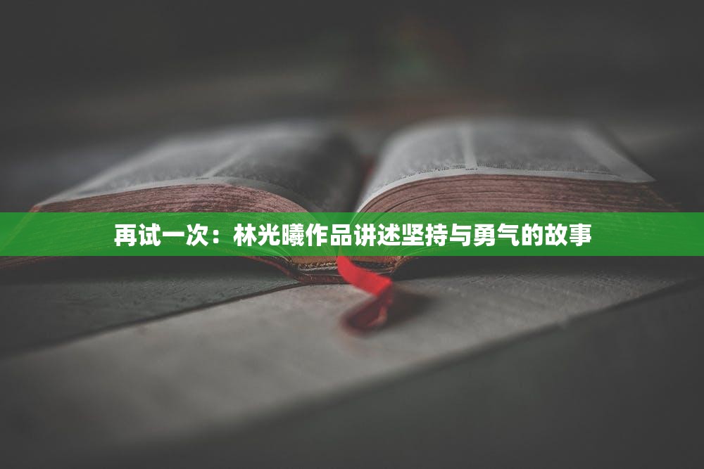 再试一次：林光曦作品讲述坚持与勇气的故事