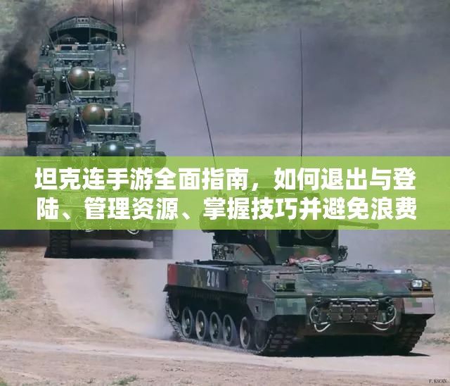 坦克连手游全面指南，如何退出与登陆、管理资源、掌握技巧并避免浪费以最大化价值