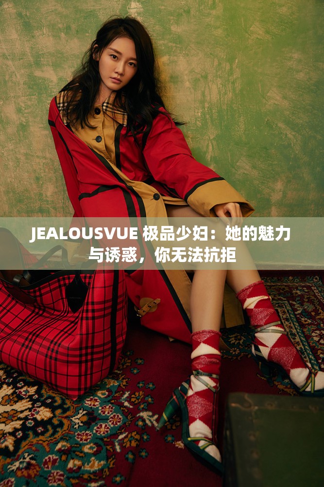 JEALOUSVUE 极品少妇：她的魅力与诱惑，你无法抗拒