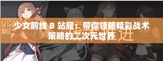 少女前线 B 站服：带你领略精彩战术策略的二次元世界