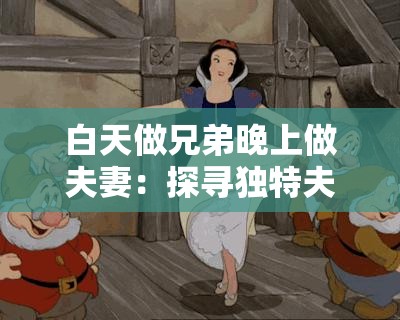 白天做兄弟晚上做夫妻：探寻独特夫妻相处模式背后的情感密码