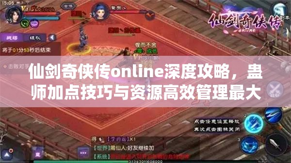 仙剑奇侠传online深度攻略，蛊师加点技巧与资源高效管理最大化价值策略