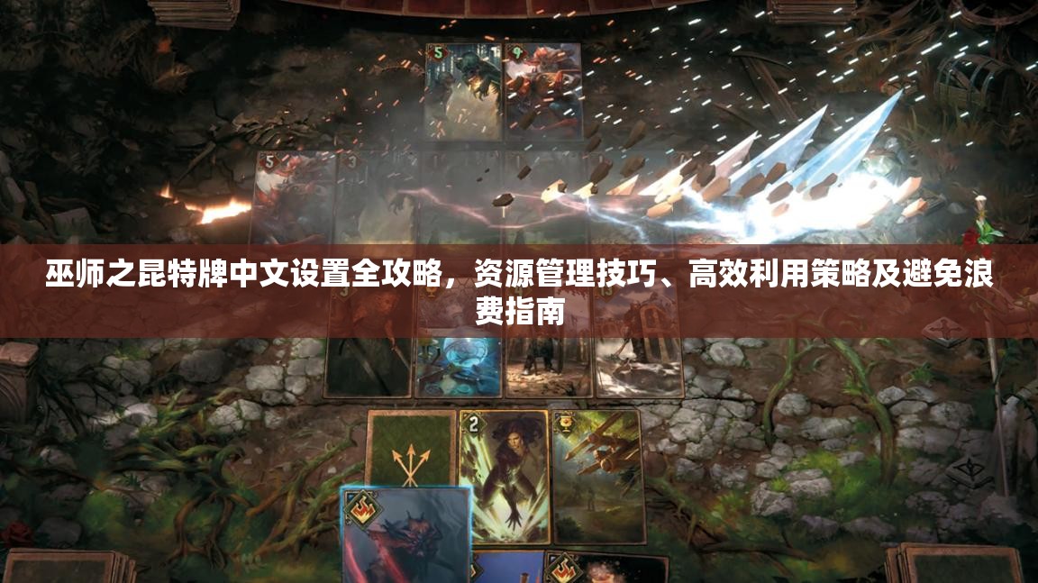 巫师之昆特牌中文设置全攻略，资源管理技巧、高效利用策略及避免浪费指南