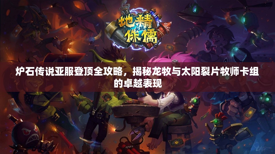 炉石传说亚服登顶全攻略，揭秘龙牧与太阳裂片牧师卡组的卓越表现
