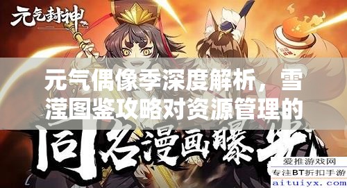 元气偶像季深度解析，雪滢图鉴攻略对资源管理的重要性及高效实战运用策略