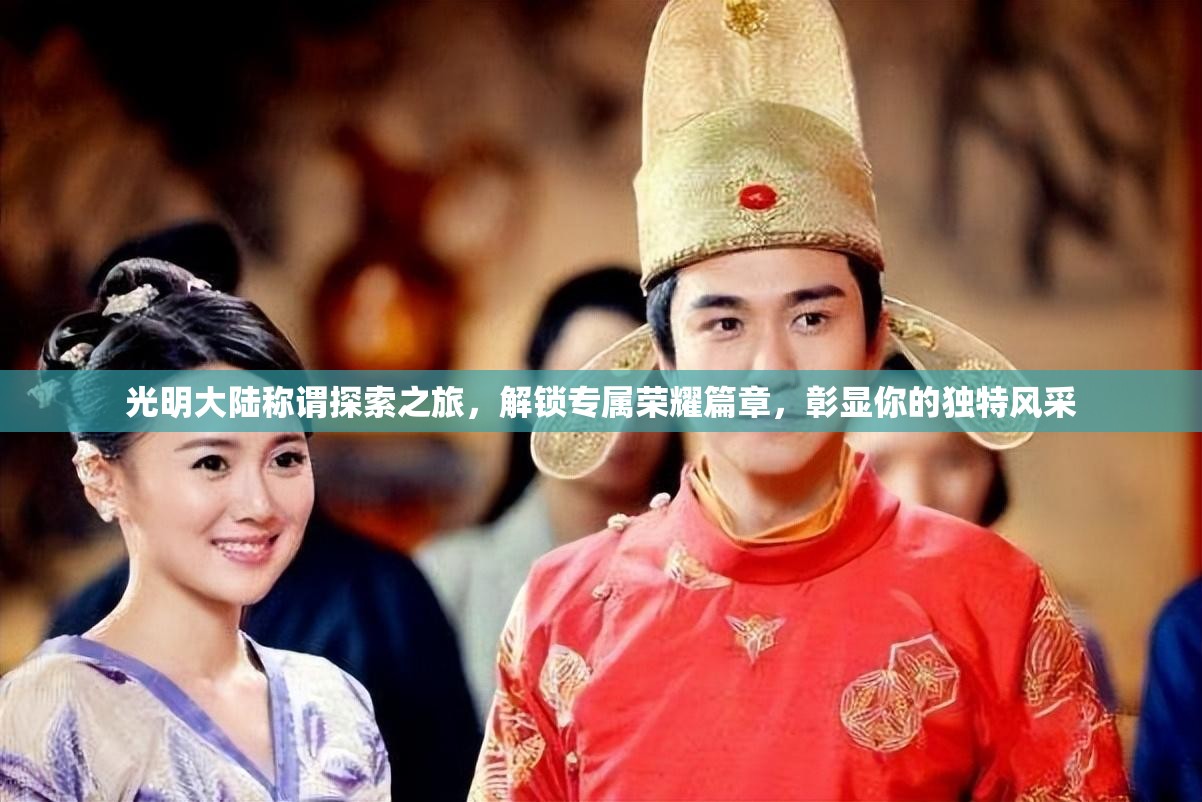 光明大陆称谓探索之旅，解锁专属荣耀篇章，彰显你的独特风采