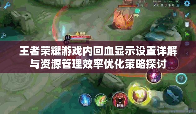 王者荣耀游戏内回血显示设置详解与资源管理效率优化策略探讨